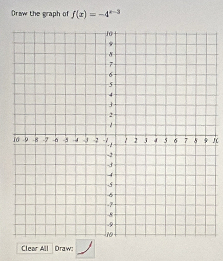 Draw the graph of f(x)=-4^(x-3)
1 
Clear All Draw: