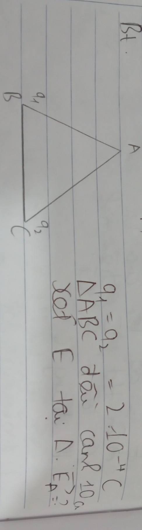 Bt.
q_1=q_2=2.10^(-4)C
△ ABC da can 10a
Xot E tai Delta · vector E_A