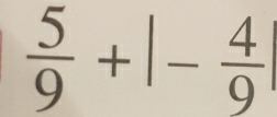  5/9 +|- 4/9 |