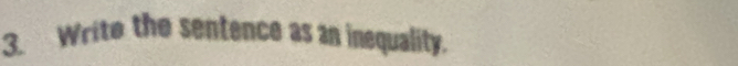 Write the sentence as an inequality.