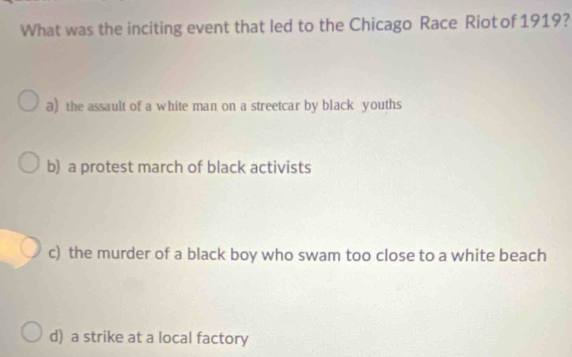 Solved: What was the inciting event that led to the Chicago Race Riot ...