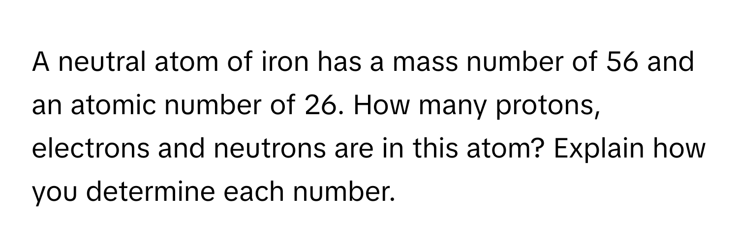 Solved: A neutral atom of iron has a mass number of 56 and an atomic ...