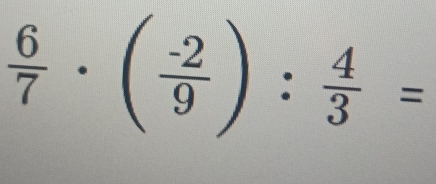  6/7 · ( (-2)/9 ): 4/3 =