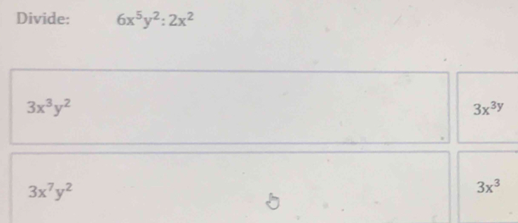 Divide: 6x^5y^2:2x^2
3x^3y^2
3x^(3y)
3x^7y^2
3x^3