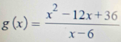 g(x)= (x^2-12x+36)/x-6 