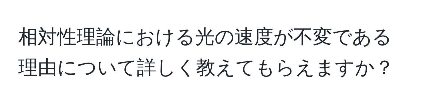 相対性理論における光の速度が不変である理由について詳しく教えてもらえますか？