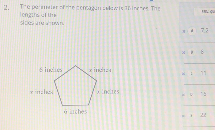 The perimeter of the pentagon below is 36 inches. The 
lengths of the 
PREV. QUI 
sides are shown.
x A 7.2
_
* B 8
_
XC° 11
_
* D16
_
* E22
_