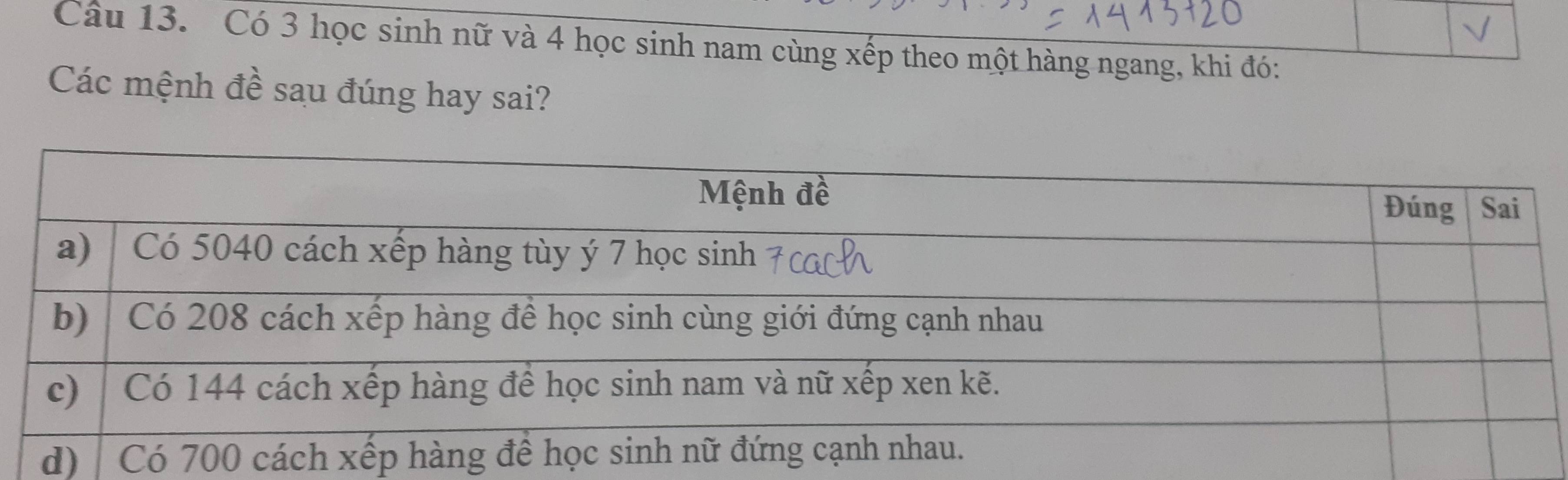 Có 3 học sinh nữ và 4 học sinh nam cùng xếp theo một hàng ngang, khi đó: 
Các mệnh đề sau đúng hay sai?