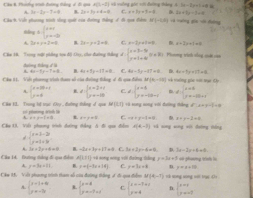 Cầm 6. Phưíng trình đương thắng d đi qua A(1,-2) và vuống góc với đường thắng A 3x-2y+3=0
A. 3x-2y-7=0 B. 2x+5y+4=0 C x+3y+5=0 D. 2x+9y-3=0
Cầu 9 Viễt phưng tinh tổng quát của đường thắng 1 đi qua điểm M(-1,0) và vuông gie vin đường
stdny 5.beginarrayl x=1 y=-2endarray.
A 2x+y+2=0 B. 2x-y+2=0 C. x-2y+1=0 D x+2y+1=0
Cầu 1. Trong mặt phẳng tọa đi) Ory, cho đường thắng d:beginarrayl x=3-5t y=1+4tendarray. (t!= 2) Phong trình sống chất caa
dường tháng dlà
A 4x-5y-7=0 B. 4x+5y-17=0 C. 4x-5y-17=0 D. 4x-5y+17=0
Cáo 11. Việi phơng trình tham số của đường thắng đ đi qua điểm M(6,-10) và vương gác vớn trục Oy
A. beginarrayl x=36+x y=6endarray. B. d:beginarrayl x=2+t y=-10endarray. C d:beginarrayl x=6 y=-10-1endarray. D. d=beginarrayl x=6 y=-16+1endarray.
Cân 12. Trong hộ trục Ozy , đường thắng d qua M(t,t) và song song với đường thắng l^--x=y-1=0
có péong trình là
A. x+y-1=0. B. x-y=0 C. -x+y-1=0 D. x+y-2=0
Cầu 13. Việt phương trình đường tẳng A đi qua điễm A(4,-3) xà tong xong xới đoóng tháng
d beginarrayl x=3-2i y=1+3iendarray.
A. 3x+2y+6=0 B -2x+3y+17=0. C. 3x+2y-6=0 D. 3x-2y+6=0.
Cầu 14, Đường thàng đi qua điểm A(1,11) và song song với đường thắng y=3x+5 có phương trình là
A. y=3x+11. B. y=(-3x+14) C. y=3x+8 D. y=x+10
Cám 15. Việt phng trình tham số của đường thắng ư đi qua điểm M(4,-7) và song song với trục Cv 
A. beginarrayl x-1=0 y=-3endarray. B. beginarrayl x=4 y=-7+1endarray. C. beginarrayl x=-7+t y=4endarray. D beginarrayl x=1 y=-7endarray.