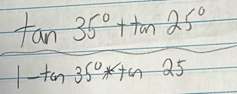  (tan 35°+tan 25°)/1-tan 35°* tan 25 