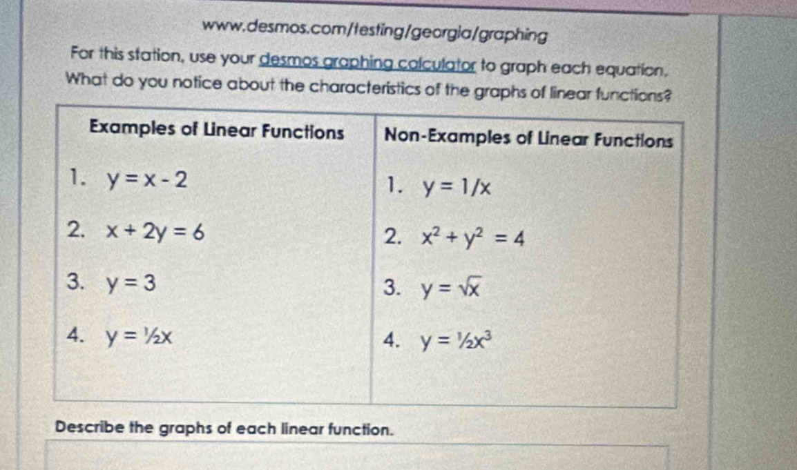 For this station, use your desmos graphing colculator to graph each equation.
What do you notice about the characteristics of the graphs of linear fun
Describe the graphs of each linear function.