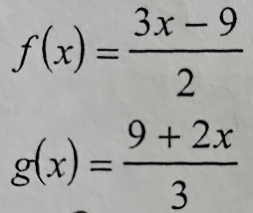 f(x)= (3x-9)/2 
g(x)= (9+2x)/3 