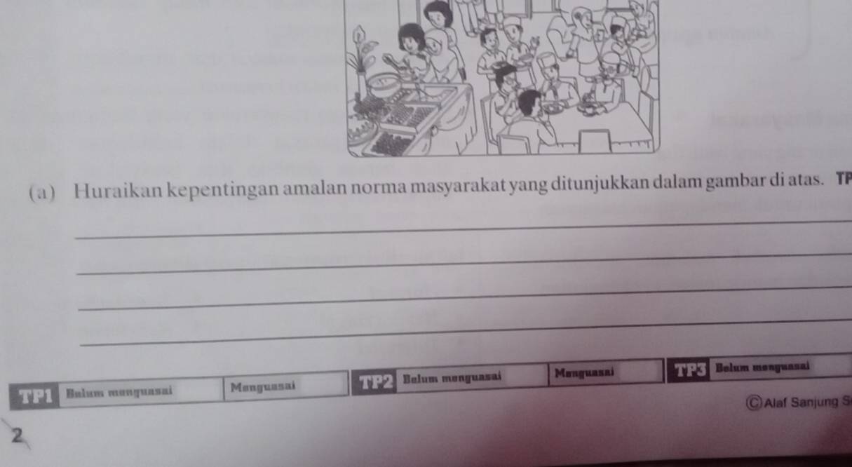 Huraikan kepentingan amalan norma masyarakat yang ditunjukkan dalam gambar di atas. T 
_ 
_ 
_ 
_ 
TP1 Balum monguasai Manguasai TP2 Belum monguasai Monguasai TP3 Belum monguasai 
Alaf Sanjung S 
2