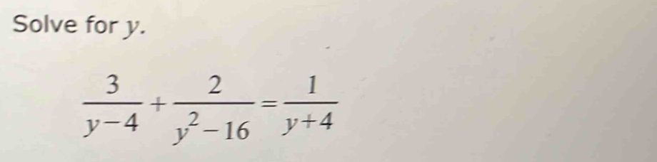 Solve for y.
 3/y-4 + 2/y^2-16 = 1/y+4 