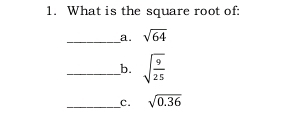 What is the square root of: 
_a. sqrt(64)
__b. sqrt(frac 9)25
_c. sqrt(0.36)