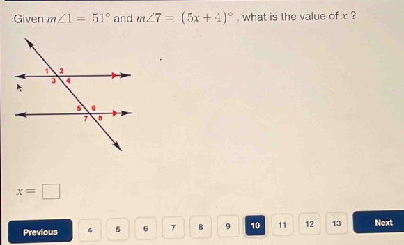 Given m∠ 1=51° and m∠ 7=(5x+4)^circ  , what is the value of x ?
x=□
Previous 4 5 6 7 8 9 10 11 12 13 Next