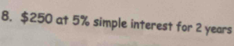 $250 at 5% simple interest for 2 years