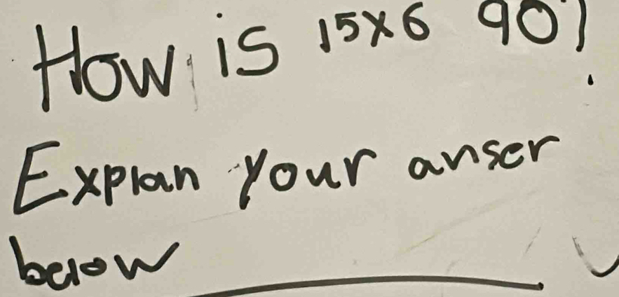 How is 15x6 901
Explan your anser 
below