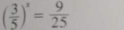 ( 3/5 )^x= 9/25 