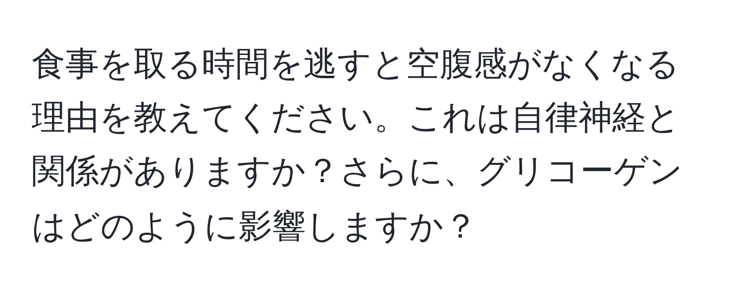 食事を取る時間を逃すと空腹感がなくなる理由を教えてください。これは自律神経と関係がありますか？さらに、グリコーゲンはどのように影響しますか？