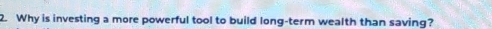 Why is investing a more powerful tool to build long-term wealth than saving?