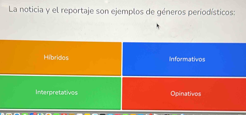 La noticia y el reportaje son ejemplos de géneros periodísticos: 
Híbridos Informativos 
Interpretativos Opinativos