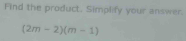 Find the product. Simplify your answer.
(2m-2)(m-1)