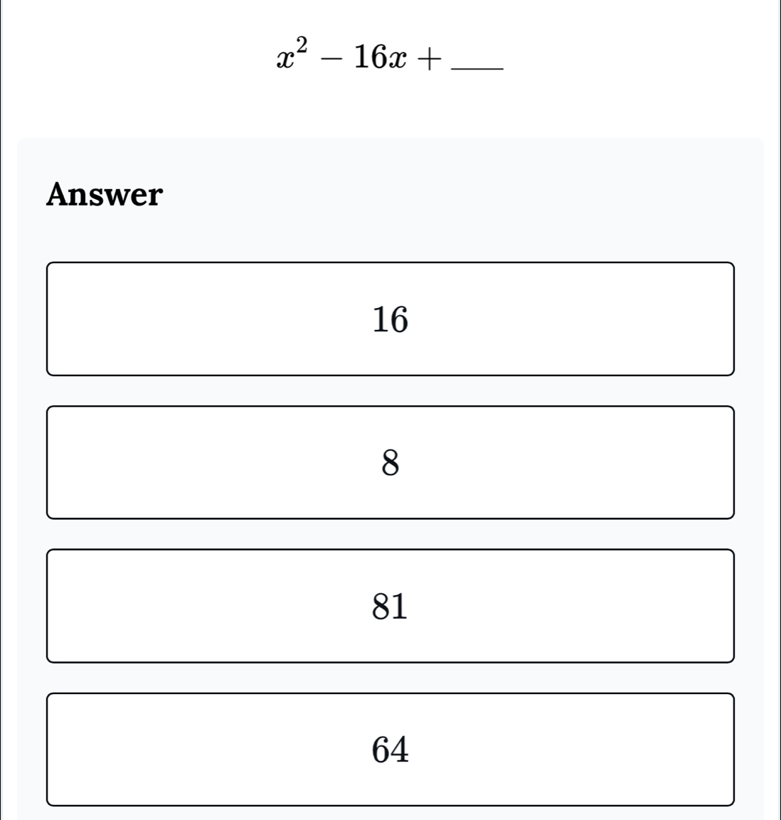 x^2-16x+
Answer
16
8
81
64