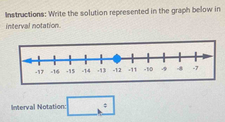 Instructions: Write the solution represented in the graph below in 
interval notation. 
Interval Notation: :□