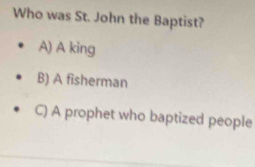 Who was St. John the Baptist?
A) A king
B) A fisherman
C) A prophet who baptized people