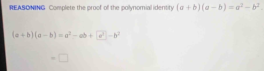 REASONING Complete the proof of the polynomial identity (a+b)(a-b)=a^2-b^2.
(a+b)(a-b)=a^2-ab+a^2-b^2
=□