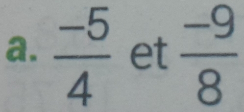  (-5)/4  et  (-9)/8 