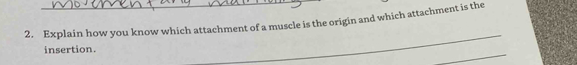 Explain how you know which attachment of a muscle is the origin and which attachment is the 
_ 
_ 
insertion.