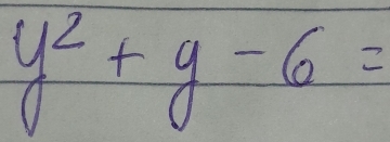 y^2+y-6=