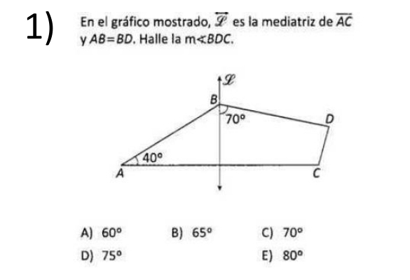 En el gráfico mostrado, overleftrightarrow x es la mediatriz de overline AC
1) y AB=BD. Halle la m∠ BDC.
A) 60° B) 65° C) 70°
D) 75° E) 80°