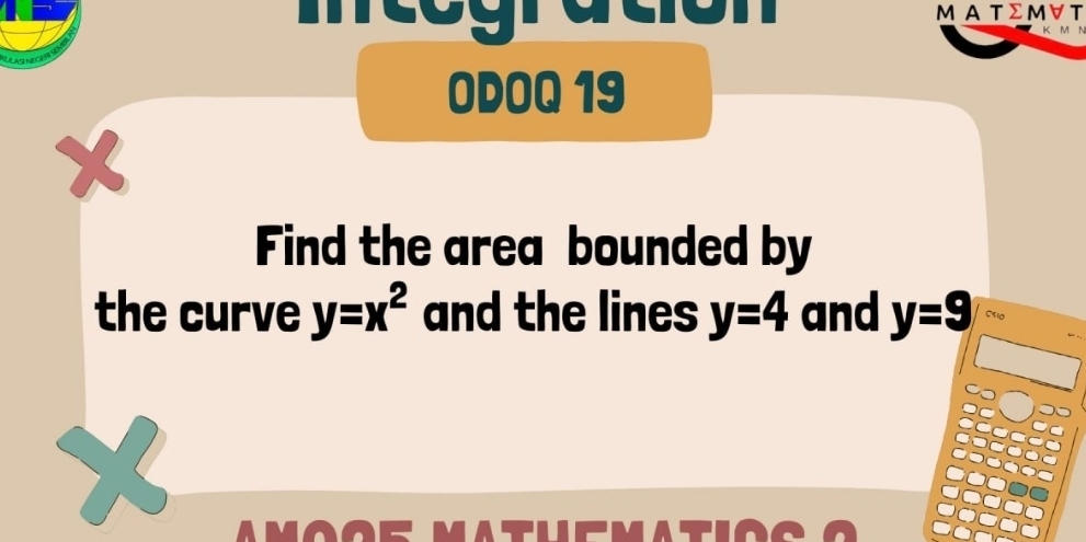 on 
MΑT ΣMVT 
ODOQ 19 
Find the area bounded by 
the curve y=x^2 and the lines y=4 and y=9 Cs10
X