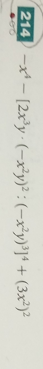 214 -x^4-[2x^3y· (-x^2y)^2:(-x^2y)^3]^4+(3x^2)^2