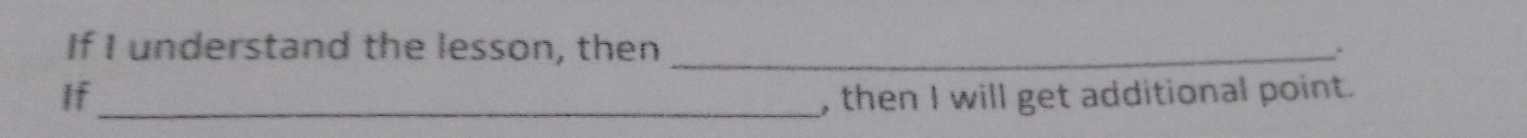 If I understand the lesson, then_ 
If _, then I will get additional point.