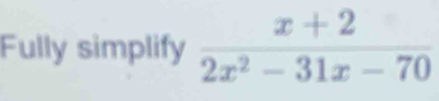 Fully simplify  (x+2)/2x^2-31x-70 