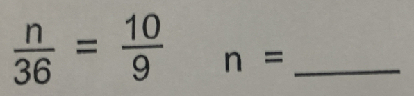  n/36 = 10/9  n= _