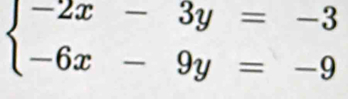 beginarrayl -2x-3y=-3 -6x-9y=-9endarray.