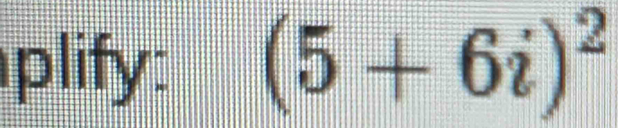 plify:
(5+6i)^2