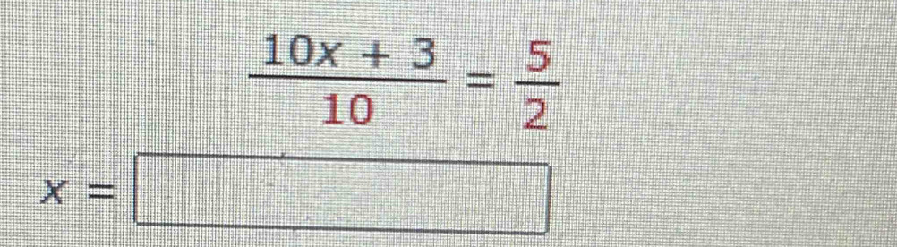  (10x+3)/10 = 5/2 
x=□