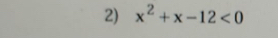 x^2+x-12<0</tex>