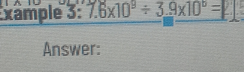 xample 3:7.6* 10^9/ 3.9* 10^6=L
Answer: