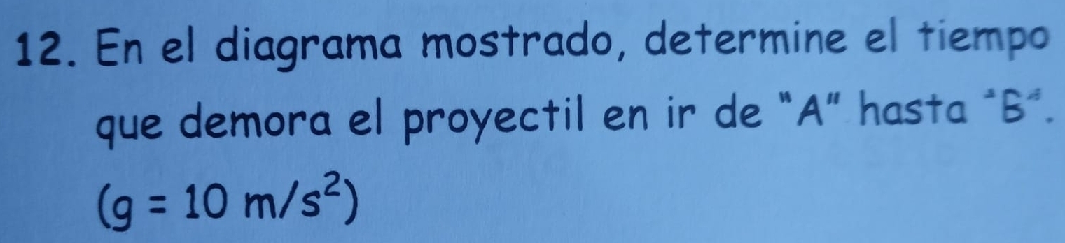 En el diagrama mostrado, determine el tiempo 
que demora el proyectil en ir de "A ” hasta *Bª.
(g=10m/s^2)