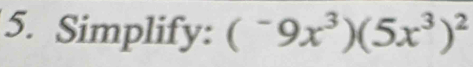 Simplify: (^-9x^3)(5x^3)^2