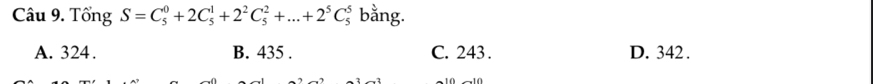 Tổng S=C_5^(0+2C_5^1+2^2)C_5^(2+...+2^5)C_5^5 bằng.
A. 324. B. 435. C. 243. D. 342.