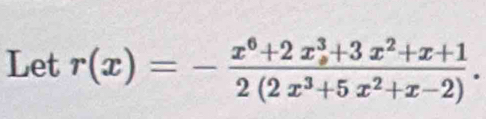 Let r(x)=- (x^6+2x^3+3x^2+x+1)/2(2x^3+5x^2+x-2) .