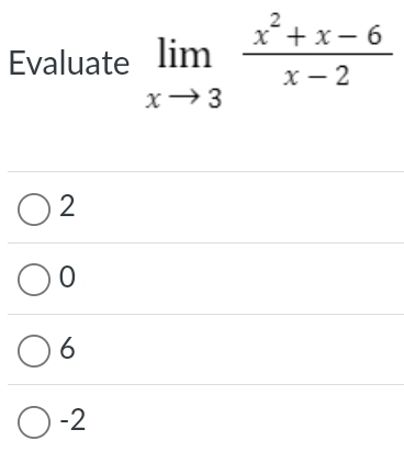 Evaluate limlimits _xto 3 (x^2+x-6)/x-2 
2
0
6
-2